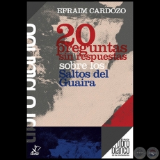 20 PREGUNTAS SIN RESPUESTAS SOBRE LOS SALTOS DEL GUAIRA - Autor: EFRAÍM CARDOZO - Año 2021